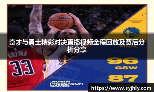 奇才与勇士精彩对决直播视频全程回放及赛后分析分享